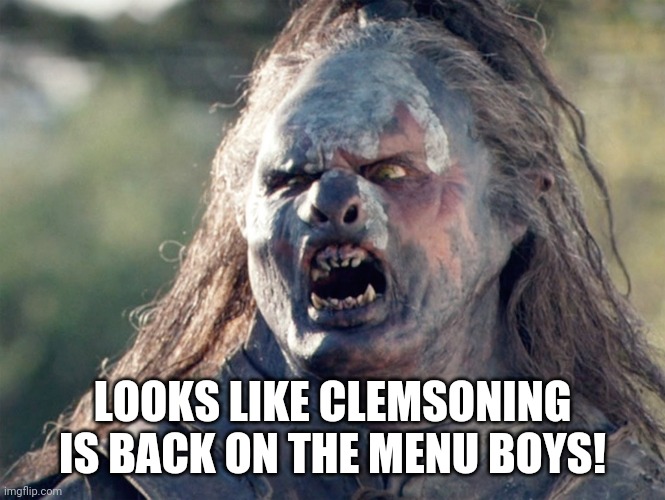Meat's Back on The Menu Orc | LOOKS LIKE CLEMSONING IS BACK ON THE MENU BOYS! | image tagged in meat's back on the menu orc | made w/ Imgflip meme maker