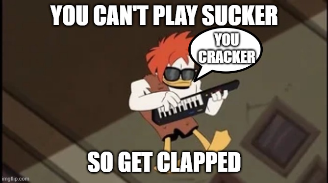 playing the sucker | YOU CAN'T PLAY SUCKER; YOU CRACKER; SO GET CLAPPED | image tagged in dacktales | made w/ Imgflip meme maker