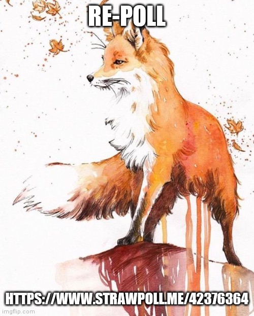 Fox Painting | RE-POLL; HTTPS://WWW.STRAWPOLL.ME/42376364 | image tagged in fox painting | made w/ Imgflip meme maker