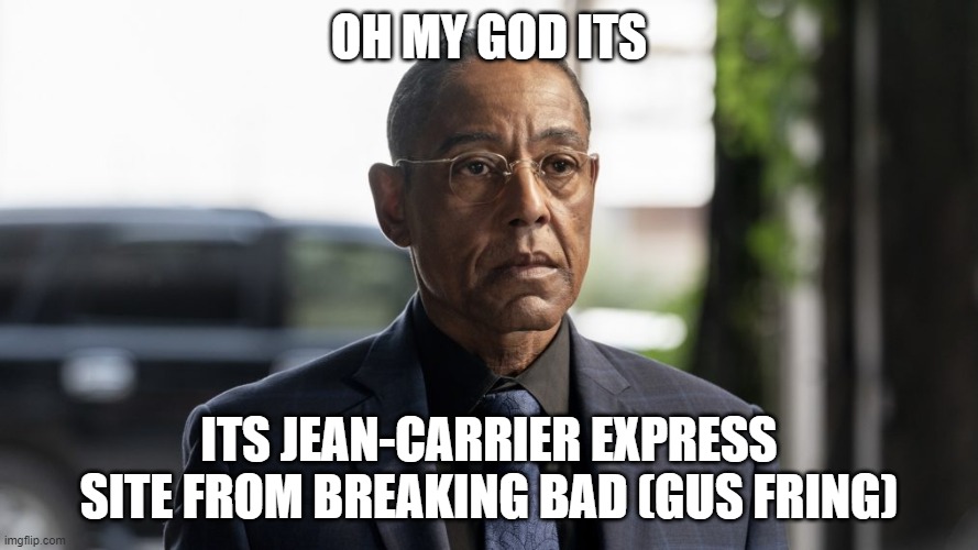 Garlic Exposition | OH MY GOD ITS; ITS JEAN-CARRIER EXPRESS SITE FROM BREAKING BAD (GUS FRING) | image tagged in garlic exposition,breaking bad,funny names | made w/ Imgflip meme maker