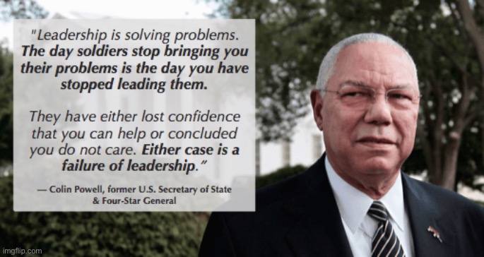 True leaders listen, earn respect, solve problems. | image tagged in colin powell quote,leadership,leader,quotes,inspirational quote,quote | made w/ Imgflip meme maker