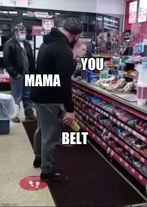 twisted belt | YOU; MAMA; BELT | image tagged in twisted tea | made w/ Imgflip meme maker