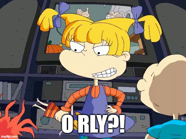 O RLY?! (Rugrats) | O RLY?! | image tagged in o rly angelica,rugrsts,angelica pickles,angelica,o rly | made w/ Imgflip meme maker
