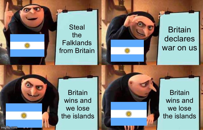 Britain declares war | Steal the Falklands from Britain; Britain declares war on us; Britain wins and we lose the islands; Britain wins and we lose the islands | image tagged in memes,gru's plan | made w/ Imgflip meme maker