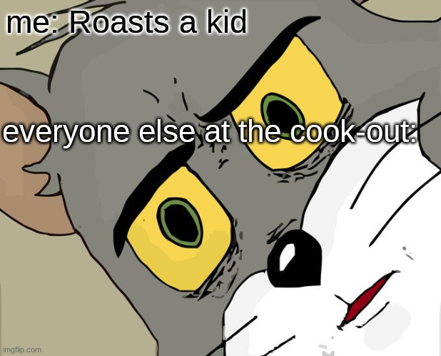 yea....SO uhm....Chile- | me: Roasts a kid; everyone else at the cook-out: | image tagged in memes,unsettled tom | made w/ Imgflip meme maker