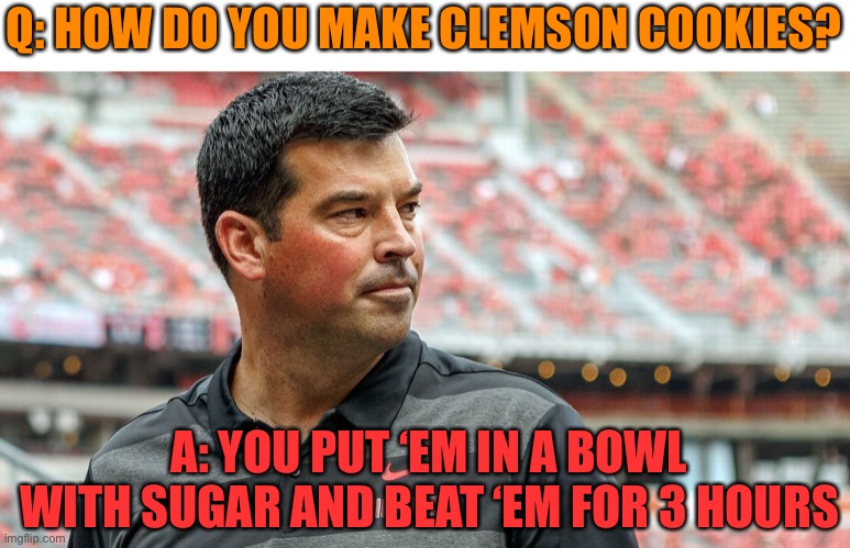 Clemson got murdered in the Sugar Bowl | Q: HOW DO YOU MAKE CLEMSON COOKIES? A: YOU PUT ‘EM IN A BOWL WITH SUGAR AND BEAT ‘EM FOR 3 HOURS | image tagged in ryan day osu coach,funny,memes,sports | made w/ Imgflip meme maker