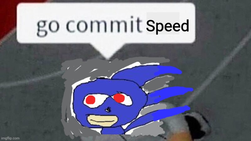 Go Commit Die Blank | Speed | image tagged in go commit die blank | made w/ Imgflip meme maker
