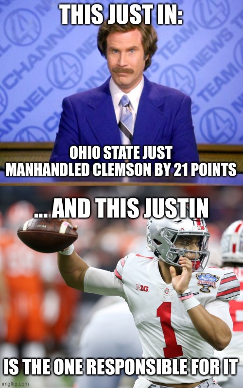 Justin Fields just killed Clemson. Finally they beat ‘em | THIS JUST IN:; OHIO STATE JUST MANHANDLED CLEMSON BY 21 POINTS; ... AND THIS JUSTIN; IS THE ONE RESPONSIBLE FOR IT | image tagged in this just in,funny,sports,memes,ohio state buckeyes,clemson | made w/ Imgflip meme maker