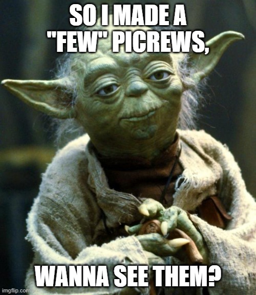 Star Wars Yoda Meme | SO I MADE A "FEW" PICREWS, WANNA SEE THEM? | image tagged in memes,star wars yoda,picrew | made w/ Imgflip meme maker