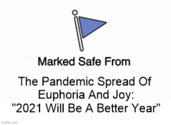 It's still as bad as it was yesterday | image tagged in new year,pandemic,marked safe from,sad but true,reality,corona | made w/ Imgflip meme maker