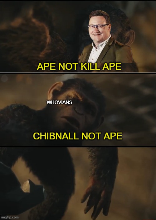 Chibnall sucks | APE NOT KILL APE; WHOVIANS; CHIBNALL NOT APE | image tagged in planet of the apes,doctor who | made w/ Imgflip meme maker