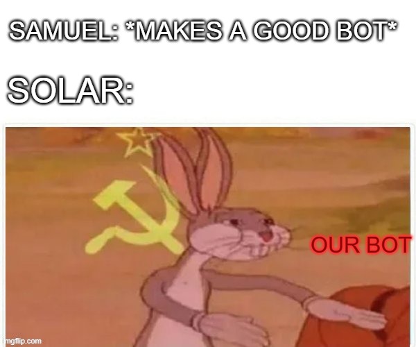 Our Bot | SAMUEL: *MAKES A GOOD BOT*; SOLAR:; OUR BOT | image tagged in communist bugs bunny | made w/ Imgflip meme maker