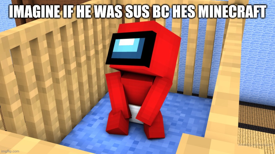 looks sus | IMAGINE IF HE WAS SUS BC HES MINECRAFT | image tagged in looks sus | made w/ Imgflip meme maker