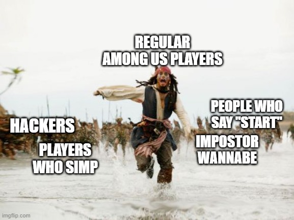 Regular players getting corrupted with irregular players | REGULAR AMONG US PLAYERS; PEOPLE WHO SAY "START"; HACKERS; IMPOSTOR WANNABE; PLAYERS WHO SIMP | image tagged in memes,jack sparrow being chased,among us | made w/ Imgflip meme maker