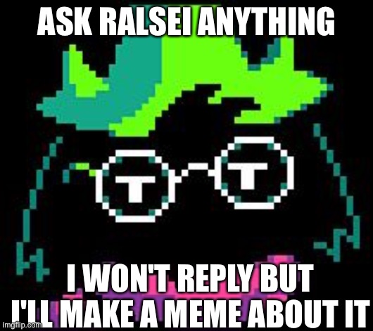 Ralsei Note- welp. Here we have the meme that started it all | ASK RALSEI ANYTHING; I WON'T REPLY BUT I'LL MAKE A MEME ABOUT IT | image tagged in non-impressed ralsei,ask ralsei,ralsei,deltarune,memes,undertale | made w/ Imgflip meme maker