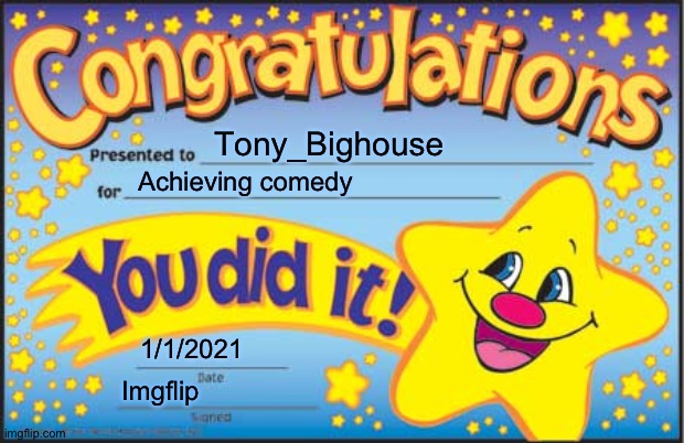 Happy Star Congratulations Meme | Tony_Bighouse Achieving comedy 1/1/2021 Imgflip | image tagged in memes,happy star congratulations | made w/ Imgflip meme maker