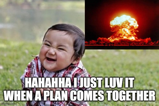 EVIL kiddo | HAHAHHA I JUST LUV IT WHEN A PLAN COMES TOGETHER | image tagged in memes,evil toddler | made w/ Imgflip meme maker