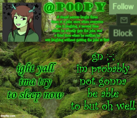 poopy | ight yall ima try to sleep now; gn ;-; im probably not gonna be able to but oh well | image tagged in poopy | made w/ Imgflip meme maker