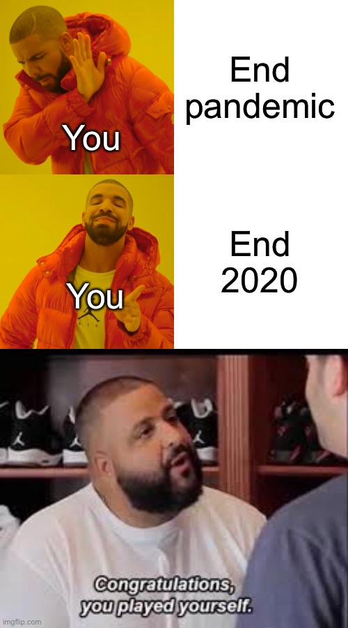 End pandemic End 2020 You You | image tagged in memes,drake hotline bling,you played yourself | made w/ Imgflip meme maker