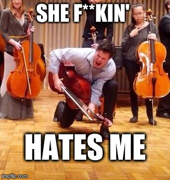 SHE F**KIN'          HATES ME | made w/ Imgflip meme maker