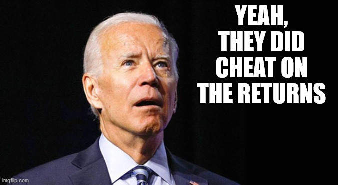 Confused joe biden | YEAH, THEY DID CHEAT ON THE RETURNS | image tagged in confused joe biden | made w/ Imgflip meme maker