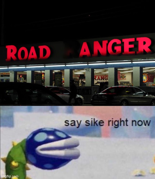 I'm about to make some road anger | image tagged in say sike right now,memes,funny,anger | made w/ Imgflip meme maker