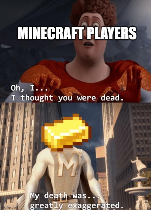 *INSERT MORE TITLES HERE* | MINECRAFT PLAYERS | image tagged in my death was greatly exaggerated,minecraft,megamind | made w/ Imgflip meme maker