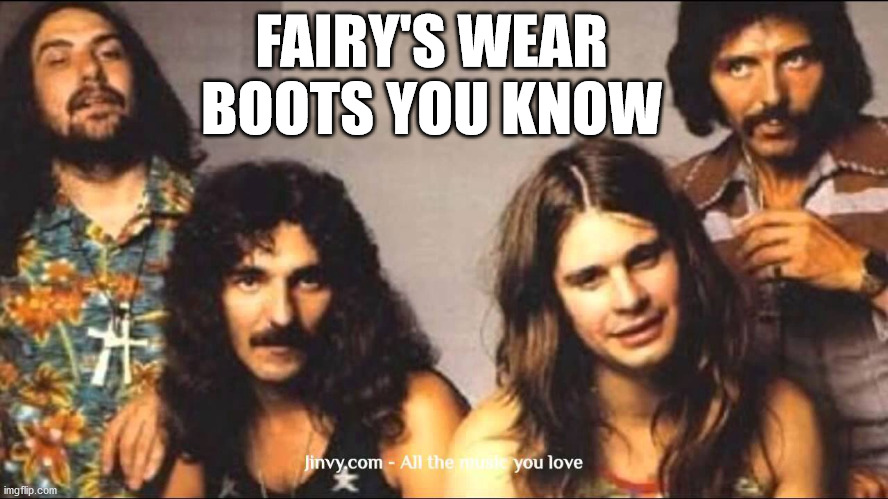 Black sabbath  | FAIRY'S WEAR BOOTS YOU KNOW | image tagged in black sabbath | made w/ Imgflip meme maker