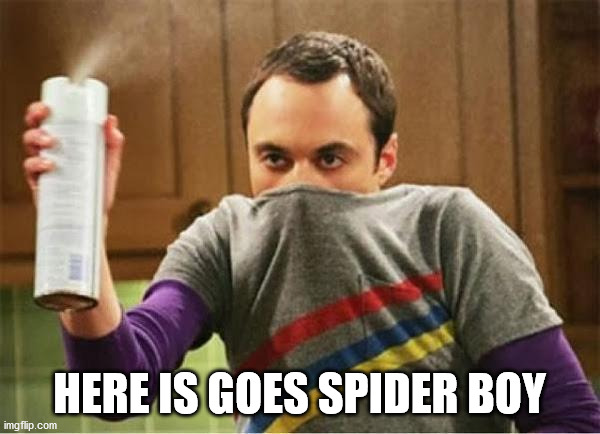 Sheldon - Go Away Spray | HERE IS GOES SPIDER BOY | image tagged in sheldon - go away spray | made w/ Imgflip meme maker