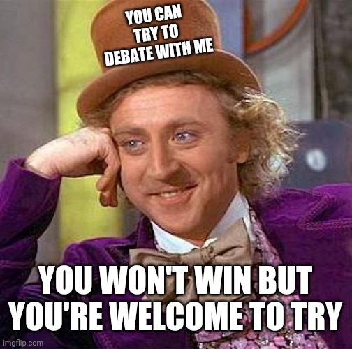 Decades Of Not Caring About Other People's Fantasies | YOU CAN TRY TO DEBATE WITH ME; YOU WON'T WIN BUT YOU'RE WELCOME TO TRY | image tagged in memes,creepy condescending wonka,debate,when you're right you're right,with age comes wisdom,correctamundo | made w/ Imgflip meme maker