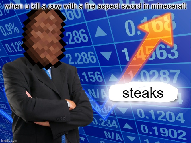 stonks kills a cow | when u kill a cow with a fire aspect sword in mineceraft; steaks | image tagged in your mom | made w/ Imgflip meme maker