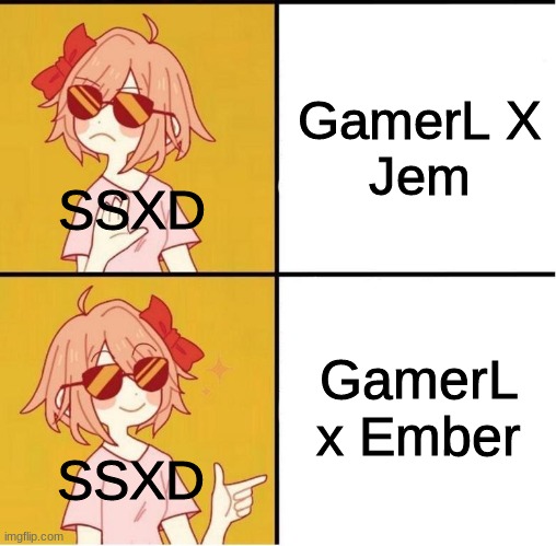 Yeet | GamerL X
Jem; SSXD; GamerL x Ember; SSXD | image tagged in sayori drake | made w/ Imgflip meme maker