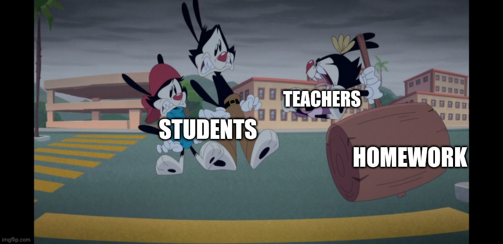 Your Typical day at school (Part 2) | TEACHERS; STUDENTS; HOMEWORK | image tagged in my friends and i be like | made w/ Imgflip meme maker