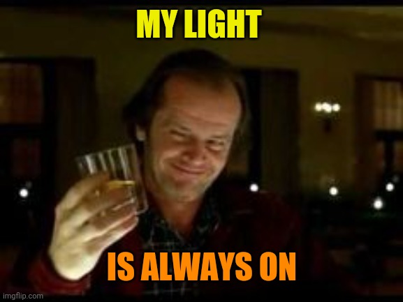 Jack Nicholson toast | MY LIGHT IS ALWAYS ON | image tagged in jack nicholson toast | made w/ Imgflip meme maker