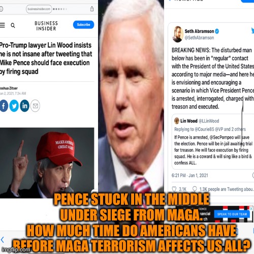 MAGA Terrorism. No one is safe. Even the GOP. | PENCE STUCK IN THE MIDDLE UNDER SIEGE FROM MAGA.
HOW MUCH TIME DO AMERICANS HAVE BEFORE MAGA TERRORISM AFFECTS US ALL? | image tagged in donald trump,maga,mike pence,terrorism,fake,patriotism | made w/ Imgflip meme maker