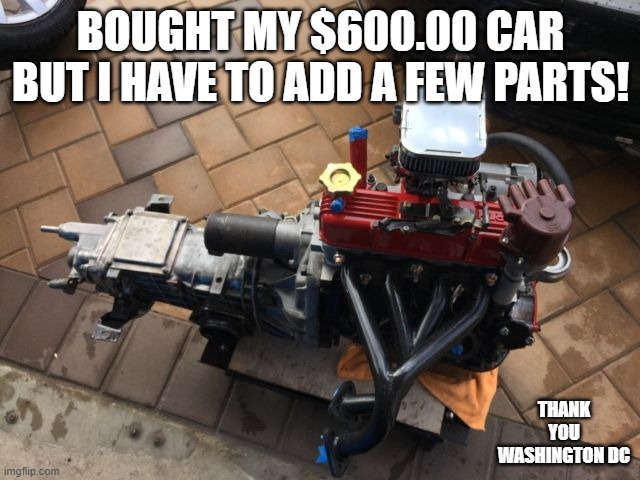 STIMULUS | BOUGHT MY $600.00 CAR BUT I HAVE TO ADD A FEW PARTS! THANK YOU WASHINGTON DC | image tagged in stimulus,coronavirus,cars,engineering,are you challenging me,political meme | made w/ Imgflip meme maker