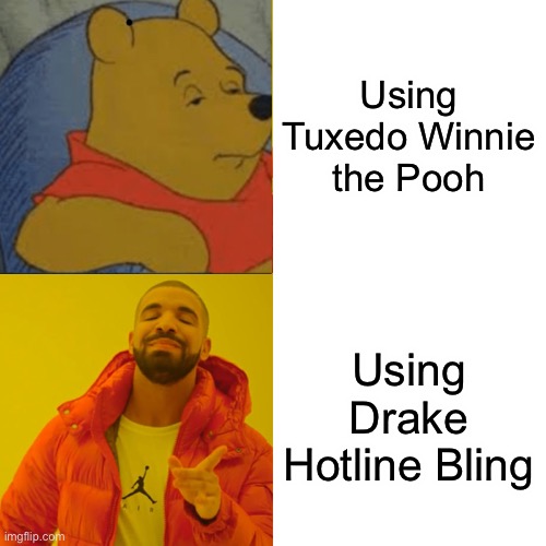 Drake Hotline Bling is best | Using Tuxedo Winnie the Pooh; Using Drake Hotline Bling | image tagged in memes,drake hotline bling | made w/ Imgflip meme maker