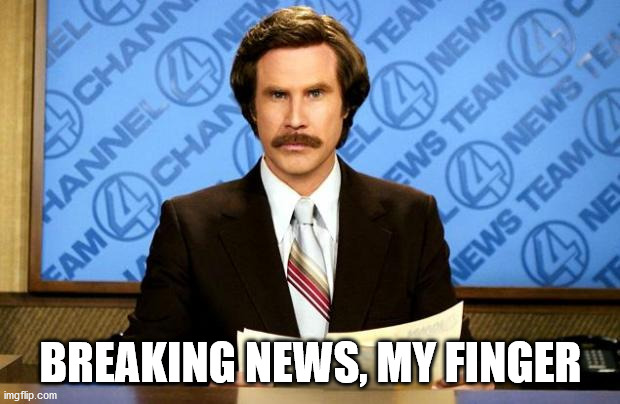 BREAKING NEWS | BREAKING NEWS, MY FINGER | image tagged in breaking news | made w/ Imgflip meme maker