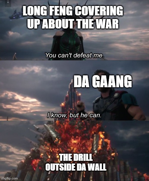 there is no war in banana singing per se (Ba Sing Se, it's just intentional, tho) | LONG FENG COVERING UP ABOUT THE WAR; DA GAANG; THE DRILL OUTSIDE DA WALL | image tagged in you can't defeat me | made w/ Imgflip meme maker