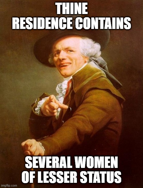 Joseph Ducreux | THINE RESIDENCE CONTAINS; SEVERAL WOMEN OF LESSER STATUS | image tagged in memes,joseph ducreux,AdviceAnimals | made w/ Imgflip meme maker