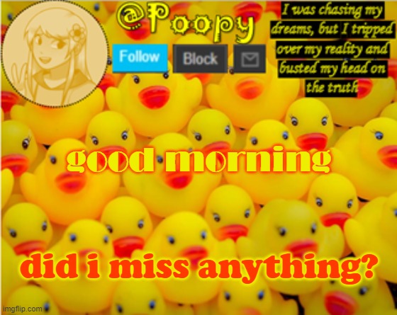poopy | good morning; did i miss anything? | image tagged in poopy | made w/ Imgflip meme maker