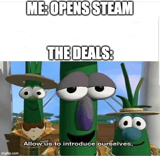 Too... Many... Deals... | ME: OPENS STEAM; THE DEALS: | image tagged in allow us to introduce ourselves | made w/ Imgflip meme maker