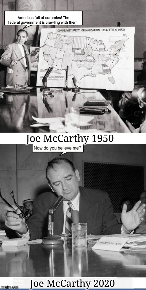 Joe McCarthy was right |  Americas full of commies! The federal government is crawling with them! Joe McCarthy 1950; Joe McCarthy 2020 | image tagged in communist socialist,democratic socialism,government corruption | made w/ Imgflip meme maker