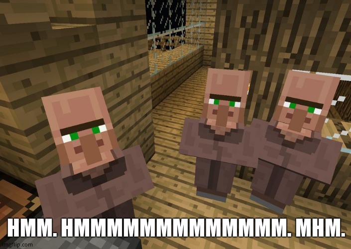 Minecraft Villagers | HMM. HMMMMMMMMMMMMM. MHM. | image tagged in minecraft villagers | made w/ Imgflip meme maker