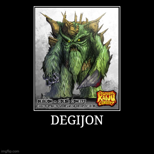 Degijon | image tagged in demotivationals,colossal kaiju combat | made w/ Imgflip demotivational maker