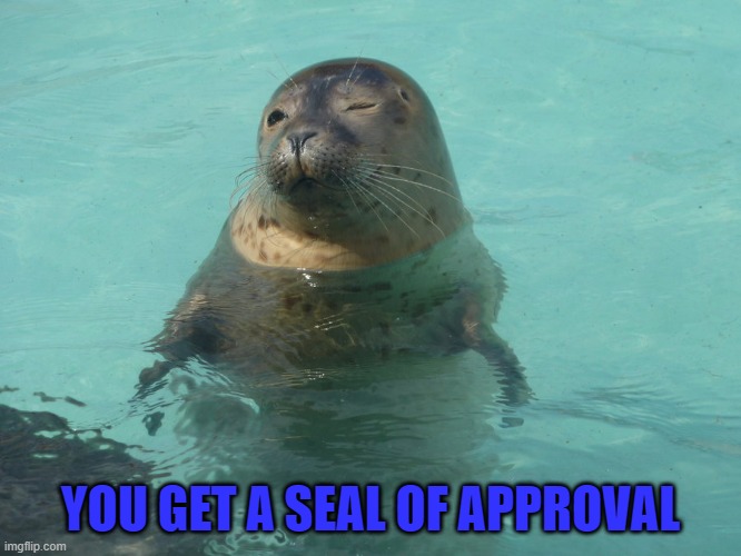 YOU GET A SEAL OF APPROVAL | made w/ Imgflip meme maker