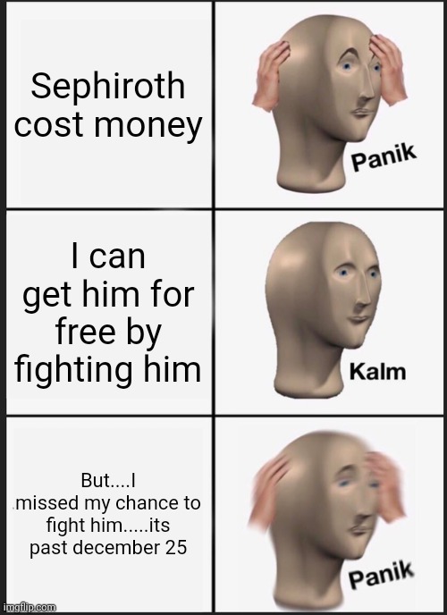 Panik Kalm Panik | Sephiroth cost money; I can get him for free by fighting him; But....I missed my chance to fight him.....its past december 25 | image tagged in memes,panik kalm panik | made w/ Imgflip meme maker