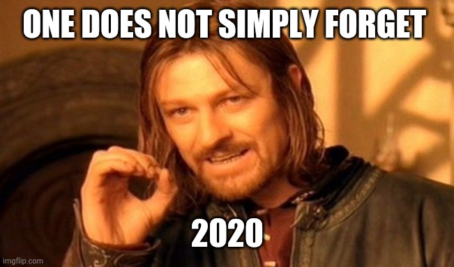 One Does Not Simply | ONE DOES NOT SIMPLY FORGET; 2020 | image tagged in memes,one does not simply | made w/ Imgflip meme maker