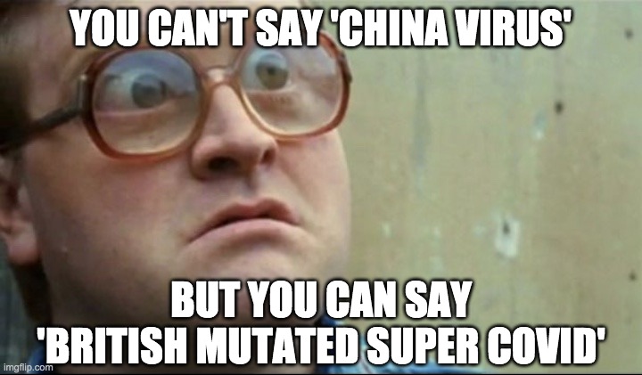 How about Mutated China Virus? | YOU CAN'T SAY 'CHINA VIRUS'; BUT YOU CAN SAY
'BRITISH MUTATED SUPER COVID' | image tagged in covid-19,coronavirus | made w/ Imgflip meme maker