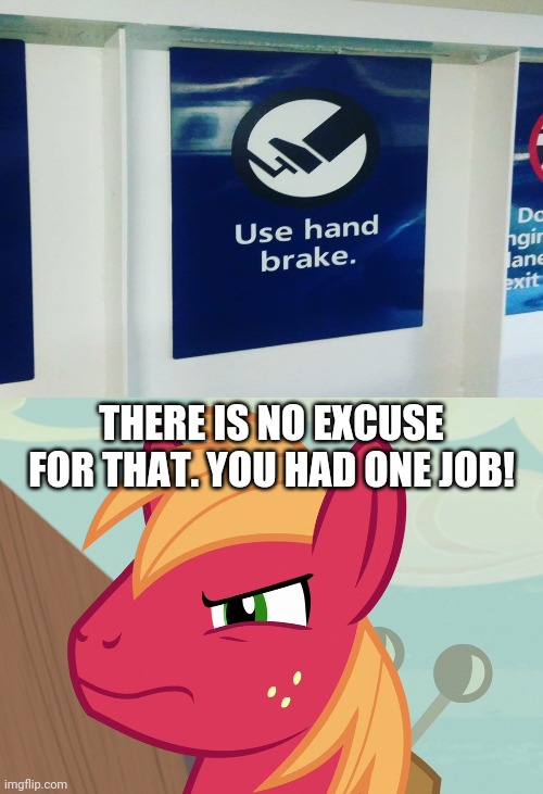 Hand break? That's foot break! | THERE IS NO EXCUSE FOR THAT. YOU HAD ONE JOB! | image tagged in jealousy big macintosh mlp,funny,memes,you had one job | made w/ Imgflip meme maker